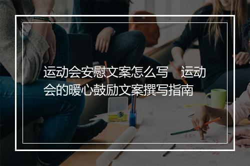 运动会安慰文案怎么写　运动会的暖心鼓励文案撰写指南