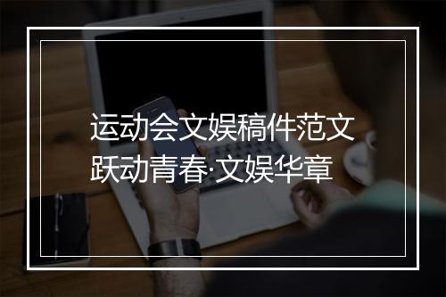 运动会文娱稿件范文　跃动青春·文娱华章