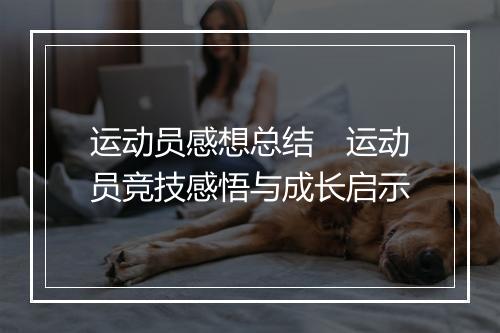 运动员感想总结　运动员竞技感悟与成长启示